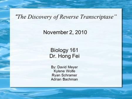 “ The Discovery of Reverse Transcriptase” November 2, 2010 Biology 161 Dr. Hong Fei By: David Meyer Kylene Wolfe Ryan Schramer Adrian Bachman.