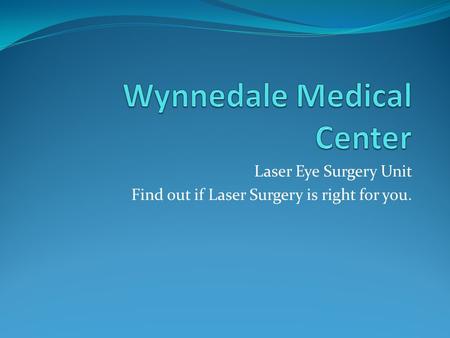 Laser Eye Surgery Unit Find out if Laser Surgery is right for you.
