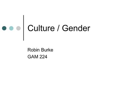 Culture / Gender Robin Burke GAM 224. Outline Culture paper Culture / Gender.
