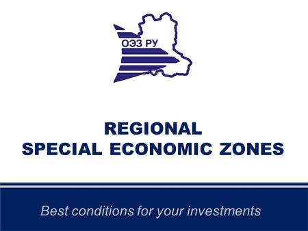 REGIONAL SPECIAL ECONOMIC ZONES Best conditions for your investments.