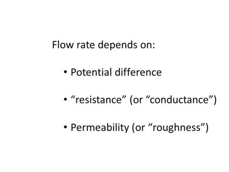 Flow rate depends on: Potential difference “resistance” (or “conductance”) Permeability (or “roughness”)