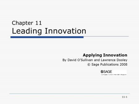 11-1 Chapter 11 Leading Innovation Applying Innovation By David O’Sullivan and Lawrence Dooley © Sage Publications 2008.