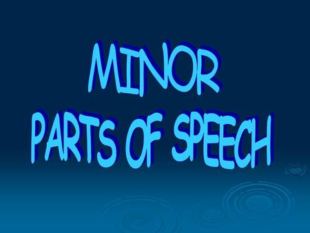 Minor Parts of Speech  Pronouns  Auxiliaries  Conjunctions  Determiners  Qualifiers  Prepositions  Isolates.