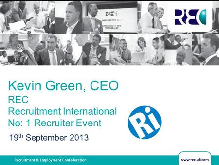 Sub heading Kevin Green, CEO REC Recruitment International No: 1 Recruiter Event 19 th September 2013.