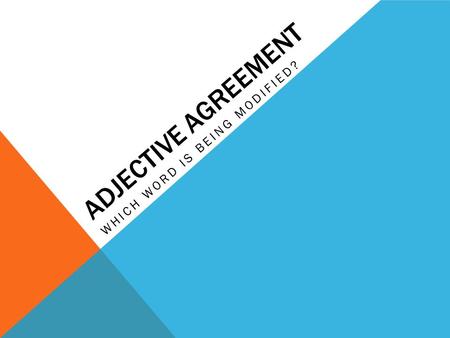 ADJECTIVE AGREEMENT WHICH WORD IS BEING MODIFIED?.