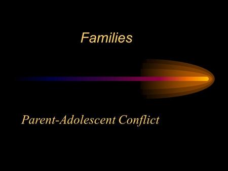 Families Parent-Adolescent Conflict Issues to Focus on… Why is there a marked increase in parent-adolescent conflict? What do parents & adolescents argue.