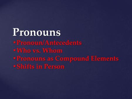 Pronouns Pronoun/Antecedents Who vs. Whom Pronouns as Compound Elements Shifts in Person.