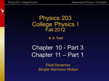 Physics 203 – College Physics I Department of Physics – The Citadel Physics 203 College Physics I Fall 2012 S. A. Yost Chapter 10 - Part 3 Chapter 11 –