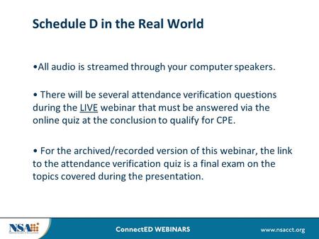 Schedule D in the Real World All audio is streamed through your computer speakers. There will be several attendance verification questions during the LIVE.