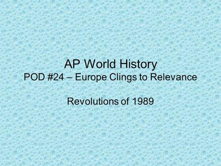 AP World History POD #24 – Europe Clings to Relevance Revolutions of 1989.