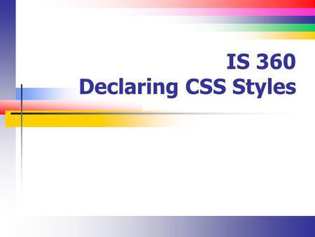 IS 360 Declaring CSS Styles. Slide 2 Introduction Learn about the three ways to declare a style Inline / embedded / external Learn about the effect of.
