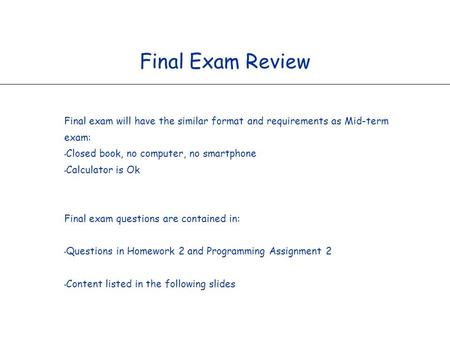 Final Exam Review Final exam will have the similar format and requirements as Mid-term exam: Closed book, no computer, no smartphone Calculator is Ok Final.
