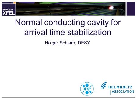 Holger Schlarb, DESY Normal conducting cavity for arrival time stabilization.