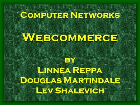 Webcommerce Computer Networks Webcommerce by Linnea Reppa Douglas Martindale Lev Shalevich.