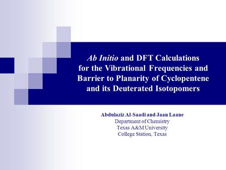 Ab Initio and DFT Calculations for the Vibrational Frequencies and Barrier to Planarity of Cyclopentene and its Deuterated Isotopomers Abdulaziz Al-Saadi.