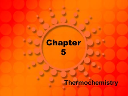 Chapter 5 Thermochemistry. Energy The capacity to do work (or produce heat) We cannot see or directly measure energy Energy is a substance-like quantity.