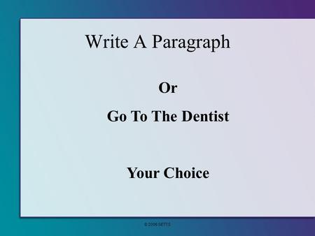 © 2006 SETTS Write A Paragraph Or Go To The Dentist Your Choice.