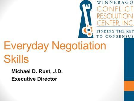 Everyday Negotiation Skills Michael D. Rust, J.D. Executive Director.
