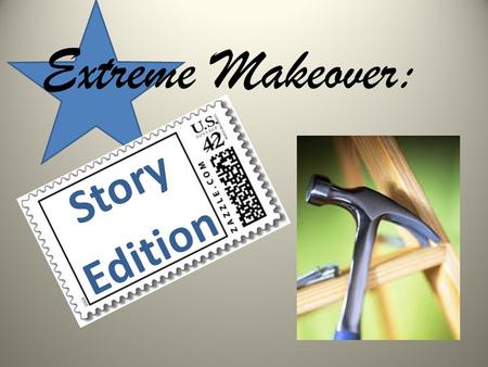 Extreme Makeover: Story Edition now… story right Your.
