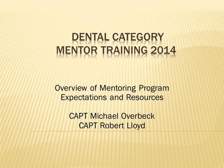 Overview of Mentoring Program Expectations and Resources CAPT Michael Overbeck CAPT Robert Lloyd.