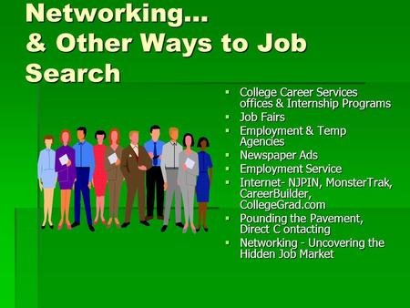 Networking… & Other Ways to Job Search  College  College Career Services offices & Internship Programs  Job  Job Fairs  Employment  Employment &
