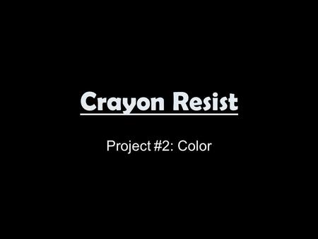 Crayon Resist Project #2: Color. Resist The word RESIST is used to describe the action in which two materials or media repeal each other either chemically.