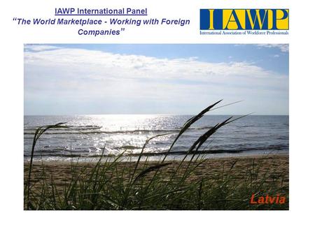 IAWP International Panel “ The World Marketplace - Working with Foreign Companies ” Latvia.