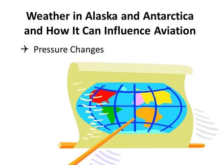 Weather in Alaska and Antarctica and How It Can Influence Aviation  Pressure Changes.