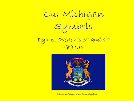 Our Michigan Symbols By Ms. Overton’s 3 rd and 4 th Graders.