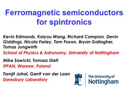 Ferromagnetic semiconductors for spintronics Kevin Edmonds, Kaiyou Wang, Richard Campion, Devin Giddings, Nicola Farley, Tom Foxon, Bryan Gallagher, Tomas.