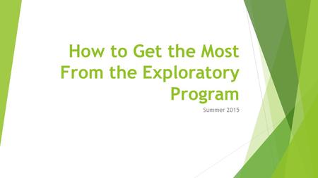 How to Get the Most From the Exploratory Program Summer 2015.