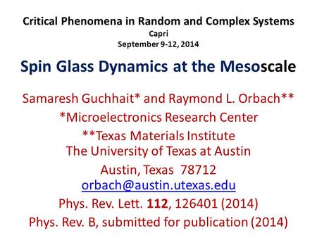 Critical Phenomena in Random and Complex Systems Capri September 9-12, 2014 Spin Glass Dynamics at the Mesoscale Samaresh Guchhait* and Raymond L. Orbach**