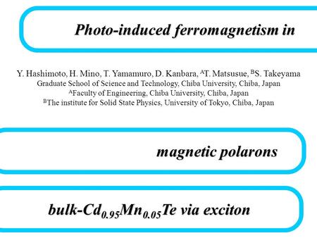 Photo-induced ferromagnetism in bulk-Cd 0.95 Mn 0.05 Te via exciton Y. Hashimoto, H. Mino, T. Yamamuro, D. Kanbara, A T. Matsusue, B S. Takeyama Graduate.