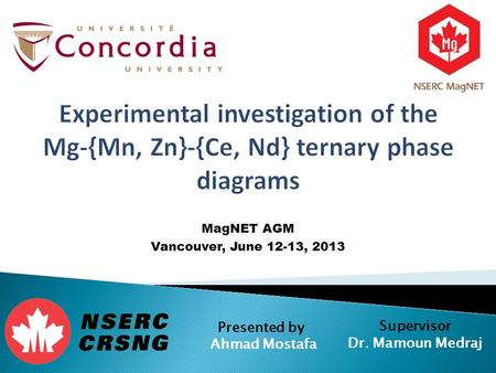 MagNET AGM Vancouver, June 12-13, 2013 Presented by Ahmad Mostafa Supervisor Dr. Mamoun Medraj.