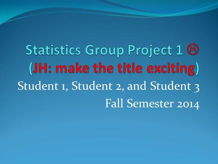 Student 1, Student 2, and Student 3 Fall Semester 2014.
