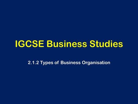 IGCSE Business Studies 2.1.2 Types of Business Organisation.