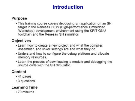 Introduction Purpose This training course covers debugging an application on an SH target in the Renesas HEW (High-performance Embedded Workshop) development.