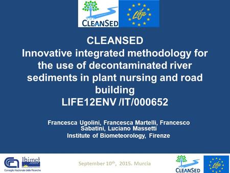 CLEANSED Innovative integrated methodology for the use of decontaminated river sediments in plant nursing and road building LIFE12ENV /IT/000652 Francesca.