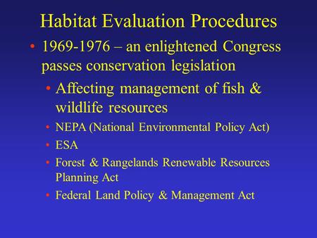 Habitat Evaluation Procedures 1969-1976 – an enlightened Congress passes conservation legislation Affecting management of fish & wildlife resources NEPA.