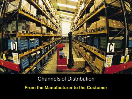 Channels of Distribution From the Manufacturer to the Customer.