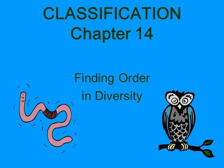 CLASSIFICATION Chapter 14 Finding Order in Diversity.