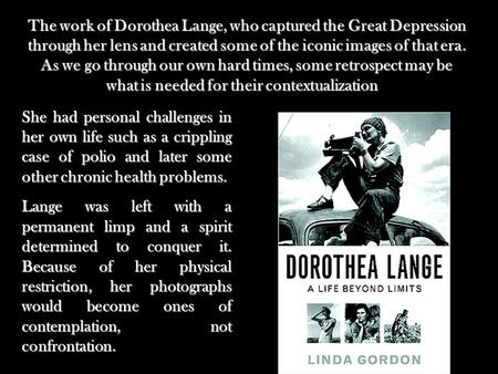 The work of Dorothea Lange, who captured the Great Depression through her lens and created some of the iconic images of that era. As we go through our.