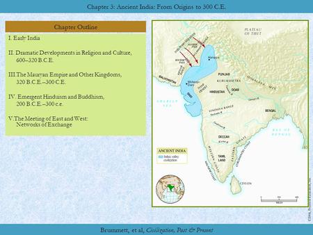 Chapter Outline Chapter Two: Ancient China: Origins to Empire Chapter 3: Ancient India: From Origins to 300 C.E. ©2006, Pearson Education, Inc. Brummett,