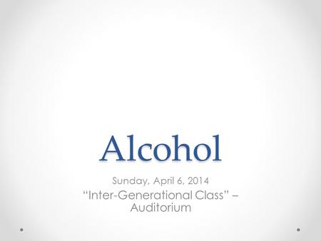 Alcohol Sunday, April 6, 2014 “Inter-Generational Class” – Auditorium.