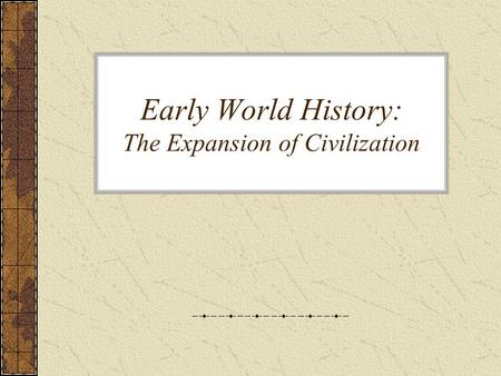 Early World History: The Expansion of Civilization.