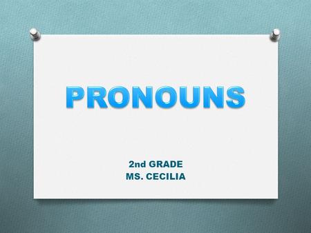 2nd GRADE MS. CECILIA. PRONOUNS O A pronoun is a word that takes the place of one or more nouns. SingularPlural IYouHeSheItWeThey MeOther person BoyGirlAnimal.