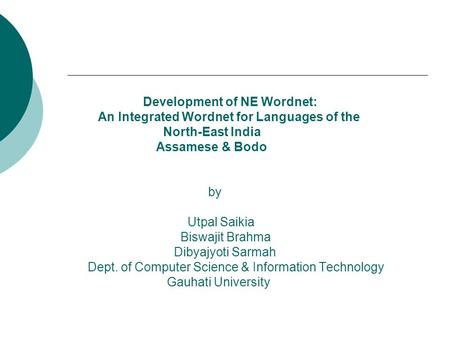 Development of NE Wordnet: An Integrated Wordnet for Languages of the North-East India Assamese & Bodo by Utpal Saikia Biswajit Brahma Dibyajyoti Sarmah.