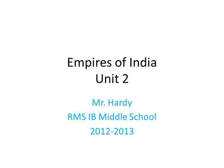 Empires of India Unit 2 Mr. Hardy RMS IB Middle School 2012-2013.