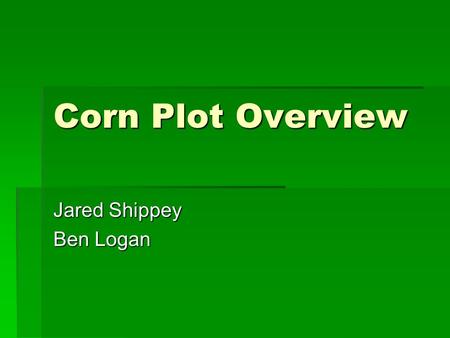 Corn Plot Overview Jared Shippey Ben Logan. General Information  Planted 5/30/08  Hybrid – Pioneer 38B87 – 94 days  Planted population 35,000  Manure.