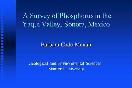 A Survey of Phosphorus in the Yaqui Valley, Sonora, Mexico Barbara Cade-Menun Geological and Environmental Sciences Stanford University.